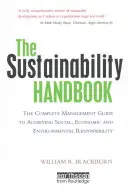 Le manuel du développement durable : Le guide complet de gestion pour parvenir à la responsabilité sociale, économique et environnementale - The Sustainability Handbook: The Complete Management Guide to Achieving Social, Economic and Environmental Responsibility