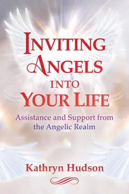 Inviter les anges dans votre vie : Assistance et soutien du royaume angélique - Inviting Angels Into Your Life: Assistance and Support from the Angelic Realm