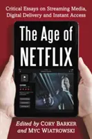 L'ère de Netflix : Essais critiques sur les médias en continu, la diffusion numérique et l'accès instantané - Age of Netflix: Critical Essays on Streaming Media, Digital Delivery and Instant Access