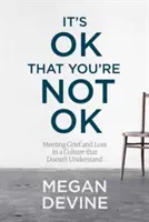 Il n'y a pas de mal à ce que vous n'alliez pas bien : faire face au chagrin et à la perte dans une culture qui ne comprend pas - It's Ok That You're Not Ok: Meeting Grief and Loss in a Culture That Doesn't Understand