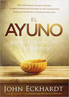 El Ayuno Para La Liberacin Y El Avance : Ms de 200 Oraciones Claves Para La Liberacin. 25 Ataduras Demoniacas Que Solo Pueden Ser Rotas a Travs del - El Ayuno Para La Liberacin Y El Avance: Ms de 200 Oraciones Claves Para La Liberacin. 25 Ataduras Demoniacas Que Solo Pueden Ser Rotas a Travs del