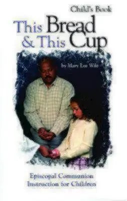 Ce pain et cette coupe - Livre de l'enfant : Étude sur la communion épiscopale - This Bread and This Cup - Child's Book: Episcopal Communion Study