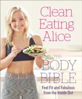 Clean Eating Alice la Bible du Corps : Se sentir en forme et fabuleux de l'intérieur - Clean Eating Alice the Body Bible: Feel Fit and Fabulous from the Inside Out