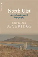 North Uist : Son archéologie et sa topographie - North Uist: Its Archaeology and Topography