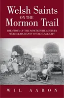 Saints gallois sur la piste des mormons : L'histoire de l'émigration galloise vers Salt Lake City au cours du dix-neuvième siècle - Welsh Saints on the Mormon Trail: The Story of the Welsh Emigration to Salt Lake City During the Nineteenth Century