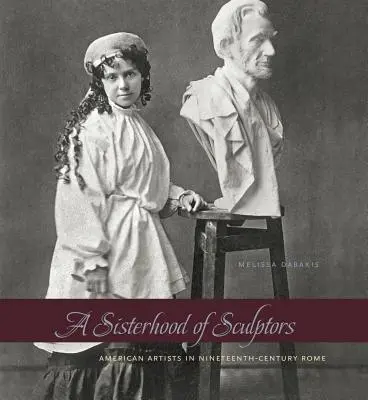 Une confrérie de sculpteurs : Les artistes américains dans la Rome du XIXe siècle - A Sisterhood of Sculptors: American Artists in Nineteenth-Century Rome