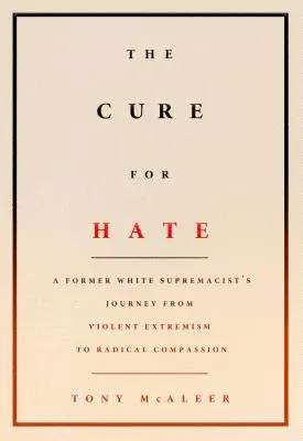 The Cure for Hate : A Former White Supremacist's Journey from Violent Extremism to Radical Compassion (Le remède à la haine : le voyage d'un ancien suprémaciste blanc de l'extrémisme violent à la compassion radicale) - The Cure for Hate: A Former White Supremacist's Journey from Violent Extremism to Radical Compassion