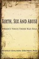 Naissance, sexe et abus : Women's Voices Under Nazi Rule (Gagnant : Canadian Jewish Literary Award, CHOICE Outstanding Academic Title et USA Nati - Birth, Sex and Abuse: Women's Voices Under Nazi Rule (Winner: Canadian Jewish Literary Award, CHOICE Outstanding Academic Title and USA Nati