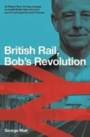 La révolution ferroviaire de Bob Reid - Sir Robert Reid, comment il a transformé les chemins de fer britanniques pour en faire les meilleurs d'Europe. - Bob Reid's Railway Revolution - Sir Robert Reid, how he transformed Britain's railways to be the best in Europe