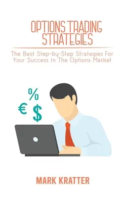 Stratégies de trading d'options : Les meilleures stratégies pas à pas pour réussir sur le marché des options - Options Trading Strategies: The Best Step-by-Step Strategies For Your Success In The Options Market