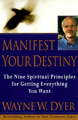 Manifestez votre destin : Neuf principes spirituels pour obtenir tout ce que vous voulez. - Manifest Your Destiny: Nine Spiritual Principles for Getting Everything You Want, the