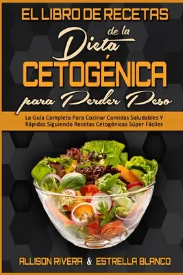 El Libro De Recetas De La Dieta Cetognica Para Perder Peso : La Gua Completa Para Cocinar Comidas Saludables Y Rpidas Siguiendo Recetas Cetognicas - El Libro De Recetas De La Dieta Cetognica Para Perder Peso: La Gua Completa Para Cocinar Comidas Saludables Y Rpidas Siguiendo Recetas Cetognicas