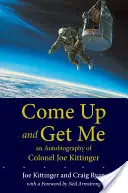 Venez me chercher : Autobiographie du colonel Joe Kittinger - Come Up and Get Me: An Autobiography of Colonel Joe Kittinger