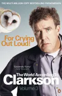 For Crying Out Loud : Le monde selon Clarkson Vol 3 - For Crying Out Loud: The World According to Clarkson Vol 3