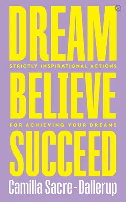 Rêver, croire, réussir : Des actions strictement inspirantes pour réaliser vos rêves - Dream, Believe, Succeed: Strictly Inspirational Actions for Achieving Your Dreams