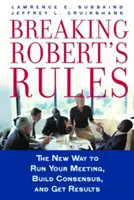 Briser les règles de Robert : La nouvelle façon de diriger une réunion, de créer un consensus et d'obtenir des résultats - Breaking Robert's Rules: The New Way to Run Your Meeting, Build Consensus, and Get Results