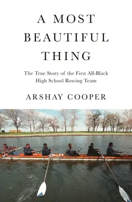 La plus belle des choses : l'histoire vraie de la première équipe d'aviron entièrement noire d'un lycée américain - A Most Beautiful Thing: The True Story of America's First All-Black High School Rowing Team