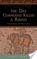 Le jour où Commode a tué un rhinocéros : Comprendre les jeux romains - The Day Commodus Killed a Rhino: Understanding the Roman Games