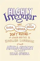 Hautement irrégulier : Pourquoi Tough, Through et Dough ne riment pas - et autres bizarreries de la langue anglaise - Highly Irregular: Why Tough, Through, and Dough Don't Rhyme--And Other Oddities of the English Language