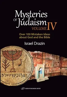 Mystères du judaïsme IV : Plus de 100 idées fausses sur Dieu et la Bible - Mysteries of Judaism IV: Over 100 Mistaken Ideas about God and the Bible