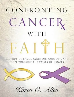 Faire face au cancer avec foi : Une étude d'encouragement, de réconfort et d'espoir à travers les épreuves du cancer - Confronting Cancer with Faith: A Study of Encouragement, Comfort, and Hope Through the Trials of Cancer