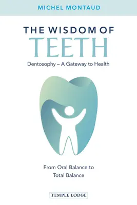 La sagesse des dents : La dentosophie, porte d'entrée vers la santé : De l'équilibre bucco-dentaire à l'équilibre total - The Wisdom of Teeth: Dentosophy, a Gateway to Health: From Oral Balance to Total Balance