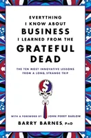 Tout ce que je sais sur les affaires, je l'ai appris des Grateful Dead : les dix leçons les plus innovantes d'un long et étrange voyage - Everything I Know about Business I Learned from the Grateful Dead: The Ten Most Innovative Lessons from a Long, Strange Trip