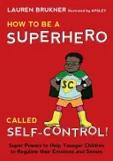 Comment devenir un super-héros de la maîtrise de soi : Des super-pouvoirs pour aider les jeunes enfants à réguler leurs émotions et leurs sens - How to Be a Superhero Called Self-Control!: Super Powers to Help Younger Children to Regulate Their Emotions and Senses
