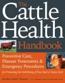 Le manuel de santé du bétail : Soins préventifs, traitements des maladies et procédures d'urgence pour promouvoir le bien-être de votre troupeau de bœufs ou de vaches laitières - The Cattle Health Handbook: Preventive Care, Disease Treatments & Emergency Procedures for Promoting the Well-Being of Your Beef or Dairy Herd