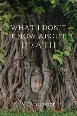 Ce que je ne sais pas sur la mort : Réflexions sur le bouddhisme et la mortalité - What I Don't Know about Death: Reflections on Buddhism and Mortality