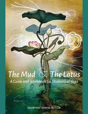 La boue et le lotus : Un guide et un cahier d'exercices pour les étudiants en yoga - The Mud & The Lotus: A Guide and Workbook for Students of Yoga