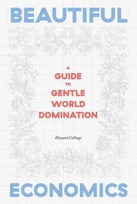 La belle économie : Un guide pour dominer le monde en douceur - Beautiful Economics: A Guide to Gentle World Domination
