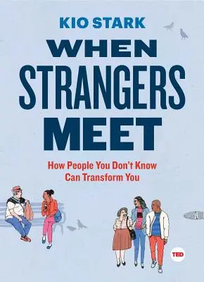Quand les étrangers se rencontrent : Comment les gens que vous ne connaissez pas peuvent vous transformer - When Strangers Meet: How People You Don't Know Can Transform You