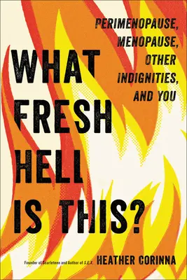 Qu'est-ce que c'est que ça ? La périménopause, la ménopause, d'autres indignités et vous - What Fresh Hell Is This?: Perimenopause, Menopause, Other Indignities, and You