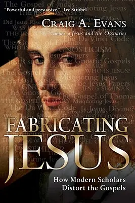 Fabriquer Jésus : Comment les érudits modernes déforment les Évangiles - Fabricating Jesus: How Modern Scholars Distort the Gospels