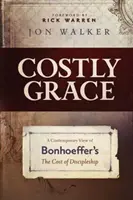 La grâce coûteuse : Une vision contemporaine de l'ouvrage de Bonhoeffer Le coût du discipulat - Costly Grace: A Contemporary View of Bonhoeffer's the Cost of Discipleship