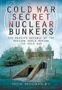 Les bunkers nucléaires secrets de la guerre froide : La défense passive du monde occidental pendant la guerre froide - Cold War Secret Nuclear Bunkers: The Passive Defence of the Western World During the Cold War