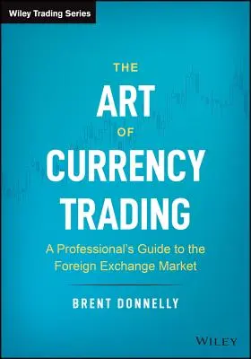 L'art de la négociation des devises : Guide professionnel du marché des changes - The Art of Currency Trading: A Professional's Guide to the Foreign Exchange Market