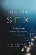 Le sexe divin : Une vision convaincante des relations chrétiennes à une époque hypersexualisée - Divine Sex: A Compelling Vision for Christian Relationships in a Hypersexualized Age
