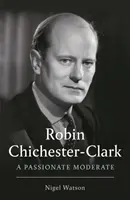 Robin Chichester-Clark - Un modéré passionné - Robin Chichester-Clark - A Passionate Moderate