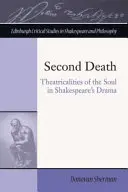 La seconde mort : Les théâtralités de l'âme dans le drame de Shakespeare - Second Death: Theatricalities of the Soul in Shakespeare's Drama