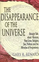 La disparition de l'univers : La disparition de l'univers : un franc-parler sur les illusions, les vies antérieures, la religion, le sexe, la politique et les miracles du pardon - The Disappearance of the Universe: Straight Talk about Illusions, Past Lives, Religion, Sex, Politics, and the Miracles of Forgiveness