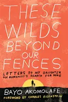 Ces étendues sauvages au-delà de nos clôtures : Lettres à ma fille sur la recherche du foyer par l'humanité - These Wilds Beyond Our Fences: Letters to My Daughter on Humanity's Search for Home