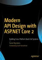 Modern API Design with ASP.NET Core 2 : Building Cross-Platform Back-End Systems (en anglais) - Modern API Design with ASP.NET Core 2: Building Cross-Platform Back-End Systems