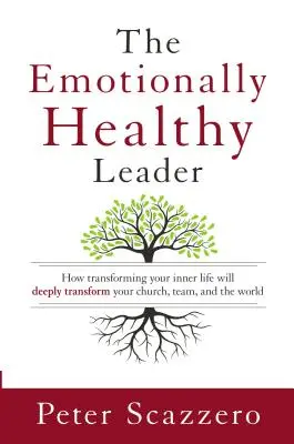 Leader émotionnellement sain - Comment la transformation de votre vie intérieure transformera profondément votre église, votre équipe et le monde - Emotionally Healthy Leader - How Transforming Your Inner Life Will Deeply Transform Your Church, Team, and the World