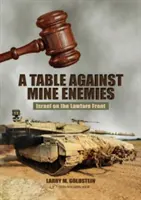 Table Against Mine Enemies: : Israël sur le front du droit - Table Against Mine Enemies:: Israel on the Lawfare Front