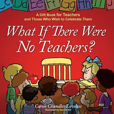 Et s'il n'y avait pas d'enseignants&nbsp;? Un livre-cadeau pour les enseignants et ceux qui souhaitent les célébrer - What If There Were No Teachers?: A Gift Book for Teachers and Those Who Wish to Celebrate Them