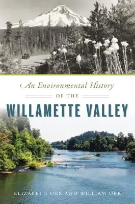 Une histoire environnementale de la vallée de la Willamette - An Environmental History of the Willamette Valley
