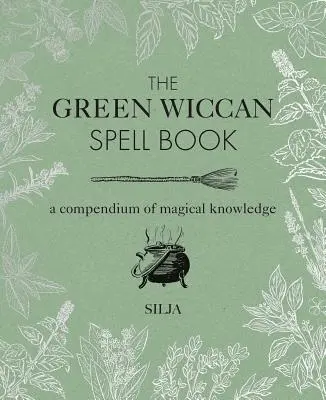 Le livre de sorts des Wiccans verts : Un recueil de connaissances magiques - The Green Wiccan Spell Book: A Compendium of Magical Knowledge