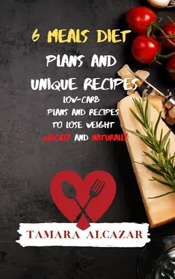 6 Meals Diet Plans and Unique Recipes : L'alchimie pour les débutants : l'alchimie pour les débutants : l'alchimie pour les débutants : l'alchimie pour les débutants - 6 Meals Diet Plans and Unique Recipes: Low-Carb Plans and Recipes to Lose Weight Quickly and Naturally